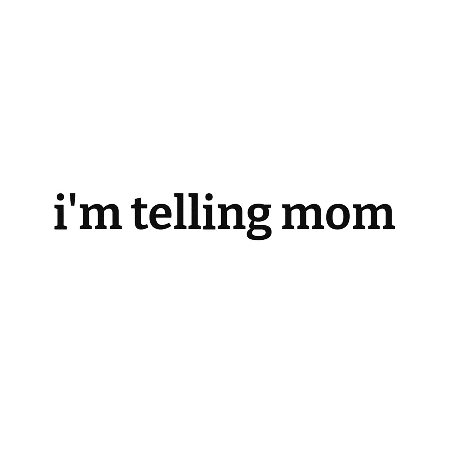 i'm telling mom