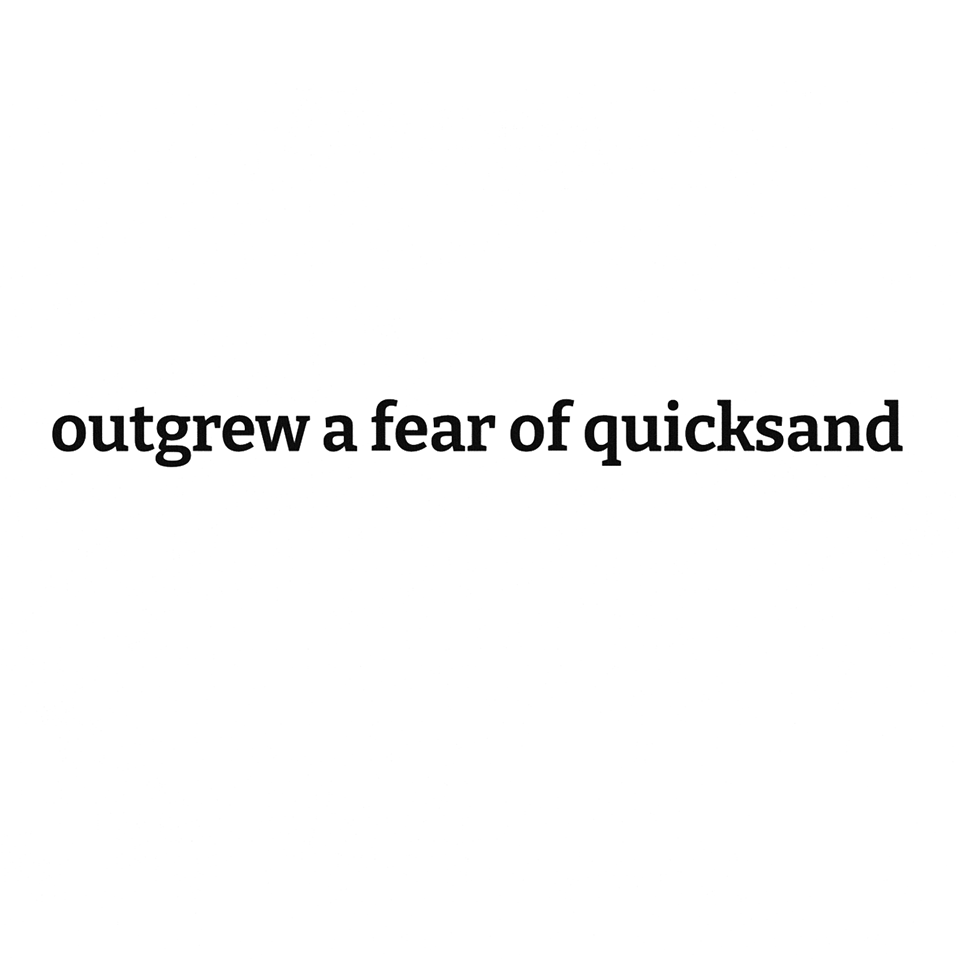 outgrew a fear of quicksand