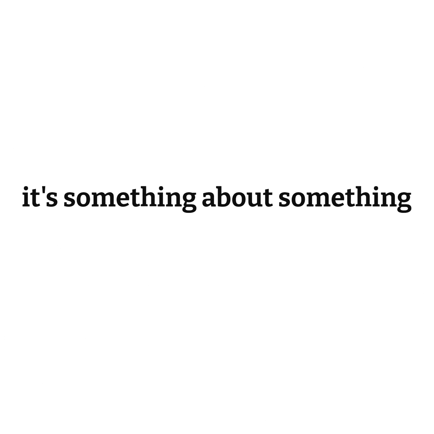 it's something about something